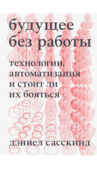 Будущее без работы. Технологии, автоматизация и стоит ли их бояться