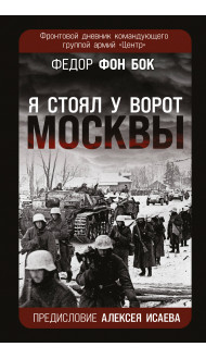 «Я стоял у ворот Москвы». Фронтовой дневник командующего группой армий «Центр». Предисловие Алексея Исаева