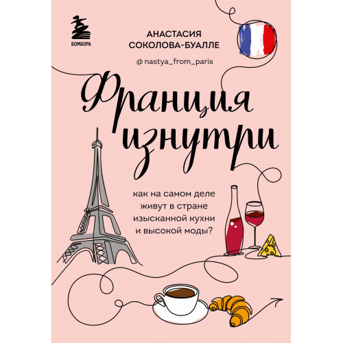 Франция изнутри. Как на самом деле живут в стране изысканной кухни и высокой моды? (дополненное издание)