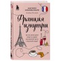 Франция изнутри. Как на самом деле живут в стране изысканной кухни и высокой моды? (дополненное издание)