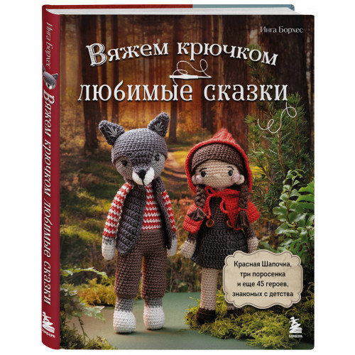 Вяжем крючком ЛЮБИМЫЕ СКАЗКИ. Красная Шапочка, три поросенка и еще 45 героев, знакомых с детства