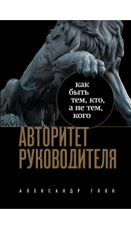 Авторитет руководителя. Как быть тем, кто, а не тем кого