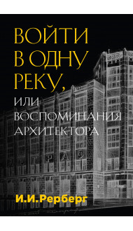 Войти в одну реку, или Воспоминания архитектора