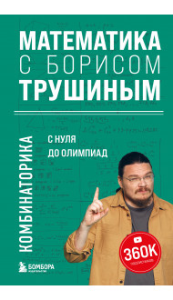 Математика с Борисом Трушиным. Комбинаторика: с нуля до олимпиад