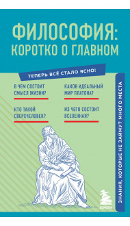 Философия: коротко о главном. Знания, которые не займут много места (новое оформление)