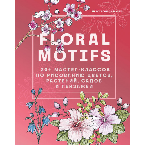 Floral motifs. 20+ мастер-классов по рисованию цветов, растений, садов и пейзажей