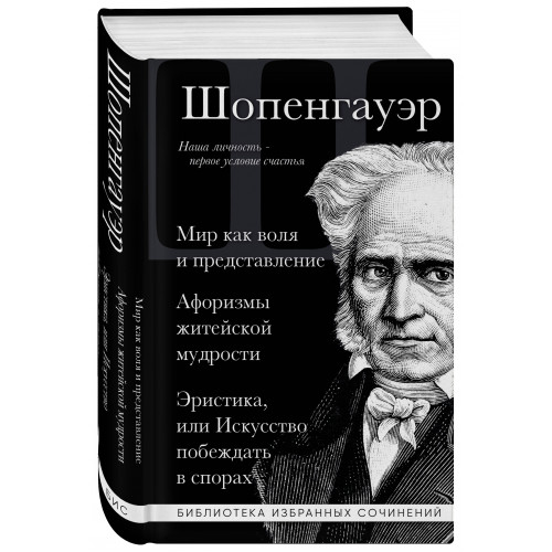 Артур Шопенгауэр. Мир как воля и представление. Афоризмы житейской мудрости. Эристика, или Искусство побеждать в спорах