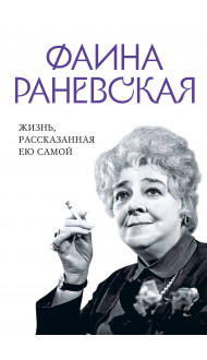 Фаина Раневская. Жизнь, рассказанная ею самой