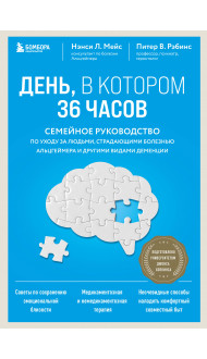 День, в котором 36 часов. Семейное руководство по уходу за людьми, страдающими болезнью Альцгеймера и другими видами деменции