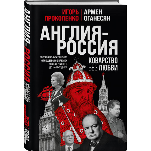 Англия - Россия. Коварство без любви. Российско-британские отношения со времен Ивана Грозного до наших дней