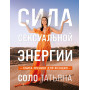 Сила сексуальной энергии. Книга-тренинг для женщин