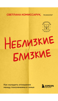 Неблизкие близкие. Как наладить отношения между поколениями в семье