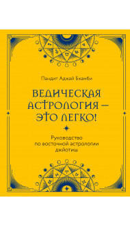 Ведическая астрология - это легко! Руководство по восточной астрологии джйотиш