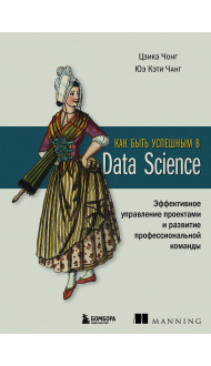 Как быть успешным в Data Science. Эффективное управление проектами и развитие профессиональной команды