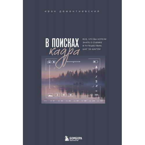 В поисках кадра. Все, что вы хотели знать о съемке в путешествии шаг за шагом