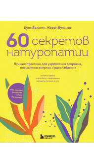 60 секретов натуропатии. Лучшие практики для укрепления здоровья, повышения энергии и расслабления