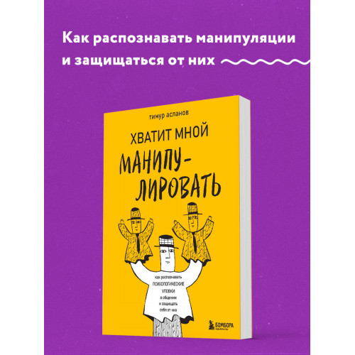 Хватит мной манипулировать! Как распознавать психологические уловки в общении и защищать себя от них