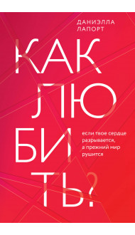 Как любить? Если твое сердце разрывается, а прежний мир рушится