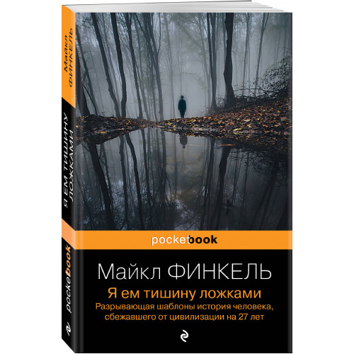 Я ем тишину ложками. Разрывающая шаблоны история человека, сбежавшего от цивилизации на 27 лет