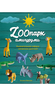 ZOOпарк амигуруми. Увлекательное сафари, связанное крючком