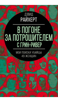 В погоне за потрошителем с Грин-Ривер. Мои поиски убийцы 49 женщин