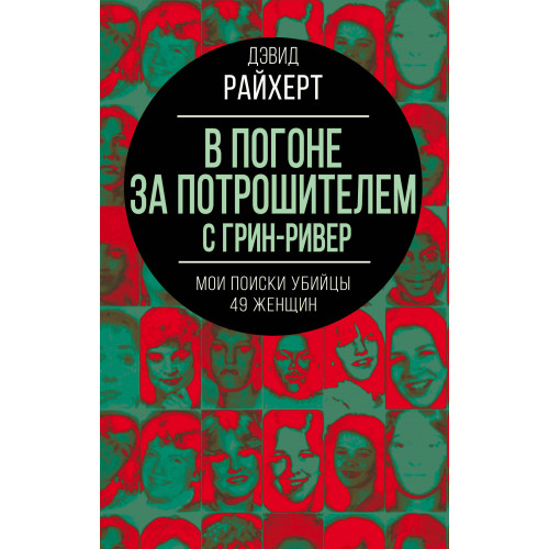 В погоне за потрошителем с Грин-Ривер. Мои поиски убийцы 49 женщин