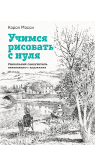 Учимся рисовать с нуля. Уникальный самоучитель начинающего художника