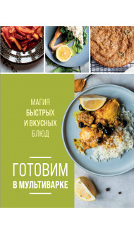 Готовим в мультиварке. Магия быстрых и вкусных блюд