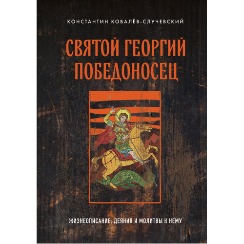 Святой Георгий Победоносец. Жизнеописание, деяния и молитвы к нему