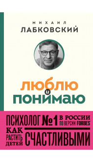 Люблю и понимаю. Как растить детей счастливыми (и не сойти с ума от беспокойства) (покет)