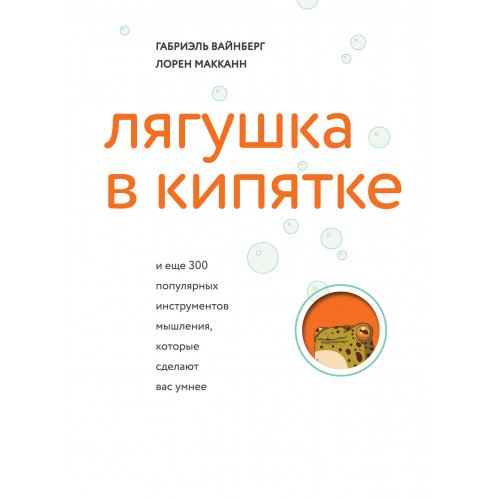 Лягушка в кипятке и еще 300 популярных инструментов мышления, которые сделают вас умнее