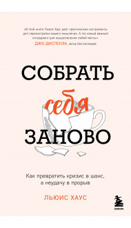 Собрать себя заново. Как превратить кризис в шанс, а неудачу в прорыв