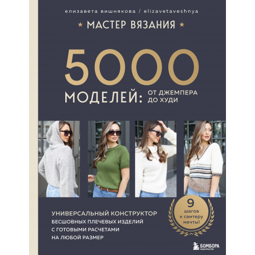 МАСТЕР ВЯЗАНИЯ. 5000 моделей: от джемпера до худи. Универсальный конструктор бесшовных плечевых изделий с готовыми расчетами на любой размер