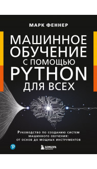 Машинное обучение с помощью Python для всех. Руководство по созданию систем машинного обучения: от основ до мощных инструментов