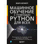 Машинное обучение с помощью Python для всех. Руководство по созданию систем машинного обучения: от основ до мощных инструментов