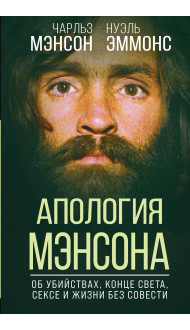 Апология Мэнсона. Об убийствах, конце света, сексе и жизни без совести