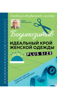 БОДИПОЗИТИВ. Идеальный крой женской одежды Plus Size. Полный курс по работе с выкройкам