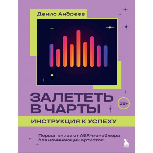 Залететь в чарты: инструкция к успеху. Первая книга от A&R менеджера для начинающих артистов