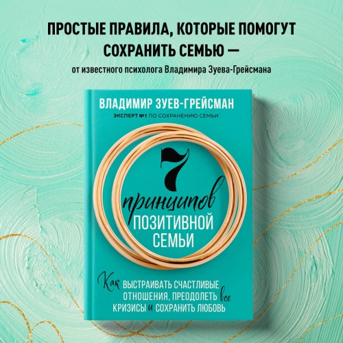 7 принципов позитивной семьи. Как выстраивать счастливые отношения, преодолеть все кризисы и сохранить любовь