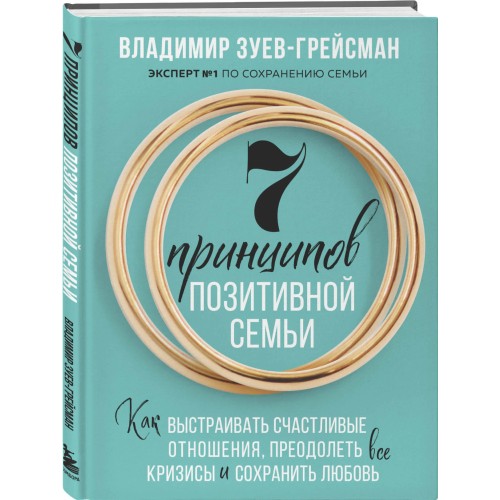 7 принципов позитивной семьи. Как выстраивать счастливые отношения, преодолеть все кризисы и сохранить любовь
