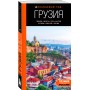 Грузия: Тбилиси, Мцхета, Гори, Кахетия, Кутаиси, Сванетия, Батуми: путеводитель