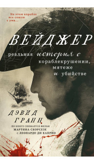 Вейджер. Реальная история о кораблекрушении, мятеже и убийстве