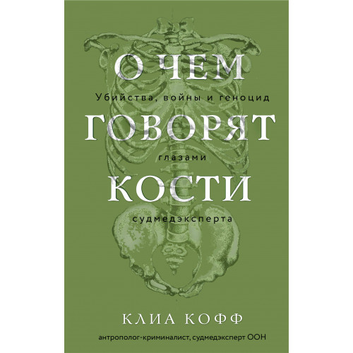 О чем говорят кости. Убийства, войны и геноцид глазами судмедэксперта