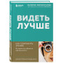 Видеть лучше: как сохранить зрение. Истории из кабинета офтальмолога