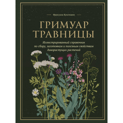 Гримуар травницы. Иллюстрированный справочник по сбору, заготовкам и полезным свойствам дикорастущих растений