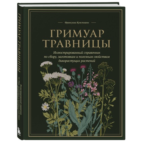 Гримуар травницы. Иллюстрированный справочник по сбору, заготовкам и полезным свойствам дикорастущих растений