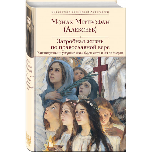 Загробная жизнь по православной вере (Как живут наши умершие и как будем жить и мы по смерти)