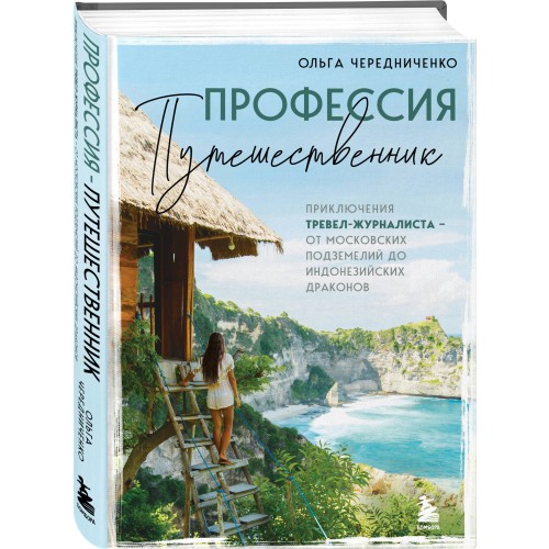 Профессия — путешественник. Приключения тревел-журналиста — от московских подземелий до индонезийских драконов