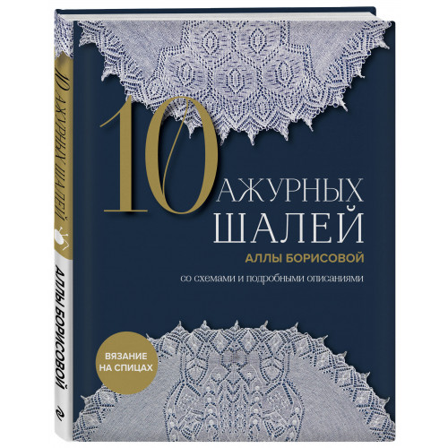 10 ажурных шалей Аллы Борисовой. Со схемами и подробными описаниями