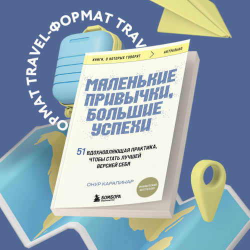 Маленькие привычки, большие успехи: 51 вдохновляющая практика, чтобы стать лучшей версией себя